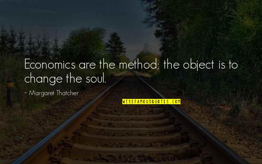 Economics Quotes By Margaret Thatcher: Economics are the method; the object is to