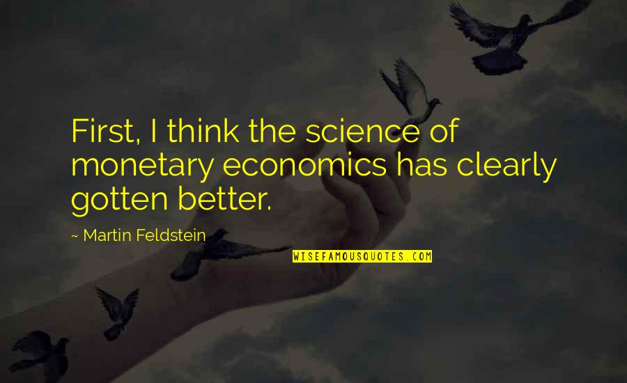 Economics Quotes By Martin Feldstein: First, I think the science of monetary economics