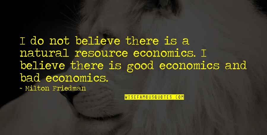 Economics Quotes By Milton Friedman: I do not believe there is a natural