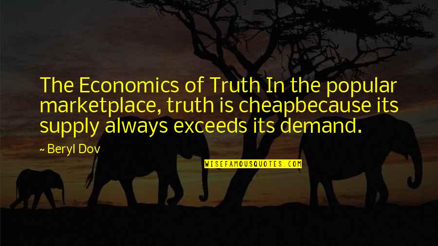 Economics Supply And Demand Quotes By Beryl Dov: The Economics of Truth In the popular marketplace,