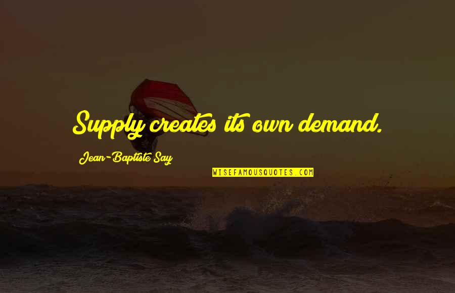 Economics Supply And Demand Quotes By Jean-Baptiste Say: Supply creates its own demand.