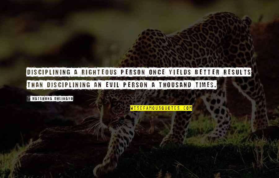 Economides School Quotes By Matshona Dhliwayo: Disciplining a righteous person once yields better results