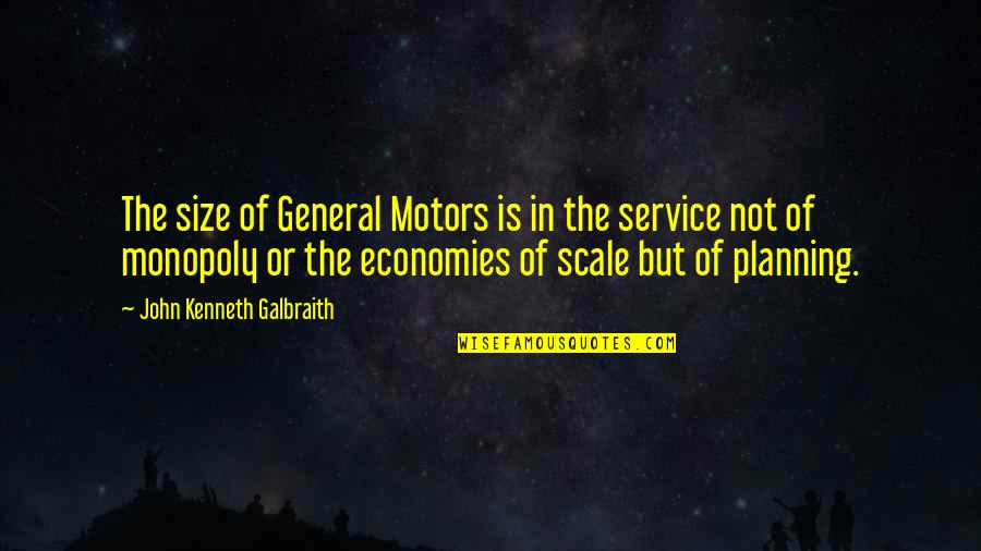 Economies Of Scale Quotes By John Kenneth Galbraith: The size of General Motors is in the