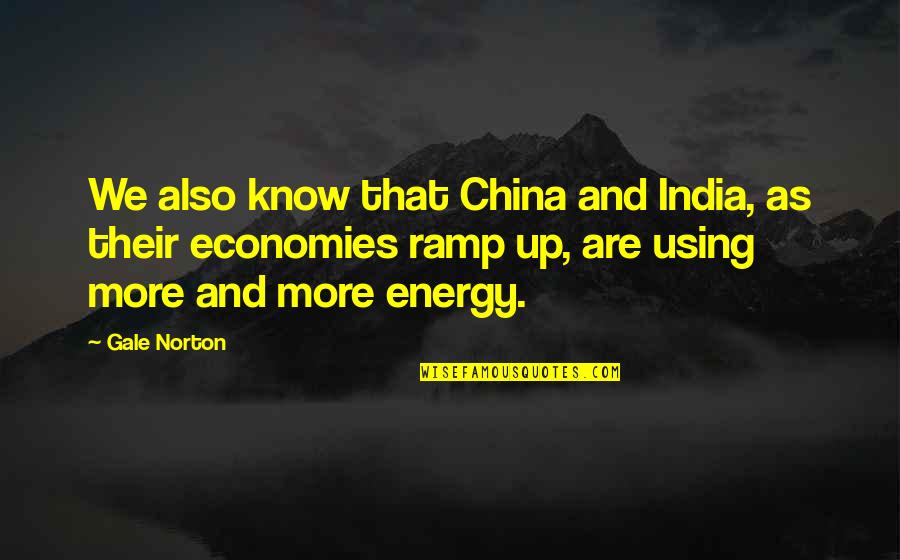 Economies Quotes By Gale Norton: We also know that China and India, as