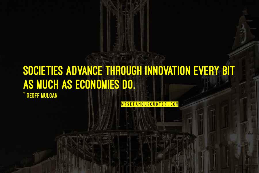 Economies Quotes By Geoff Mulgan: Societies advance through innovation every bit as much