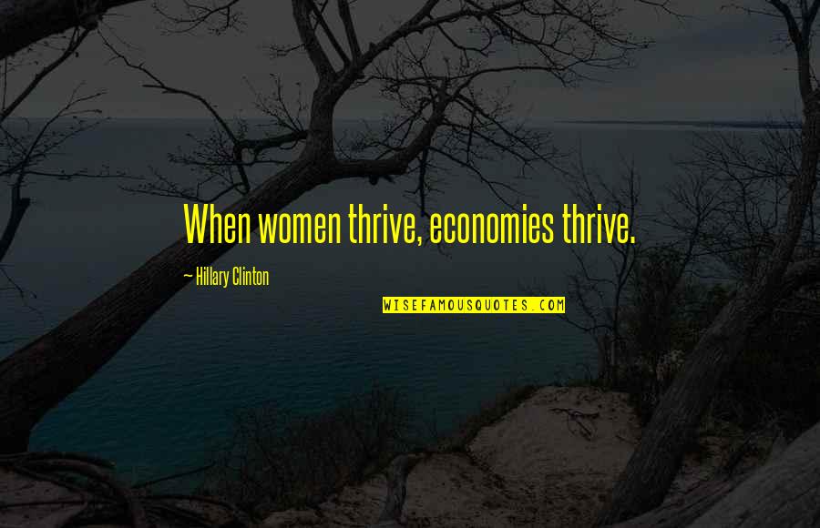 Economies Quotes By Hillary Clinton: When women thrive, economies thrive.