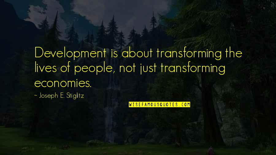 Economies Quotes By Joseph E. Stiglitz: Development is about transforming the lives of people,