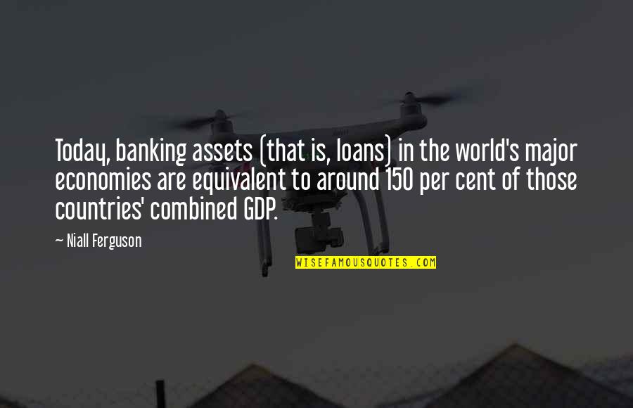 Economies Quotes By Niall Ferguson: Today, banking assets (that is, loans) in the