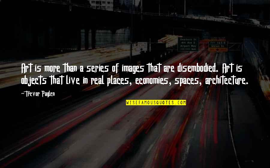 Economies Quotes By Trevor Paglen: Art is more than a series of images