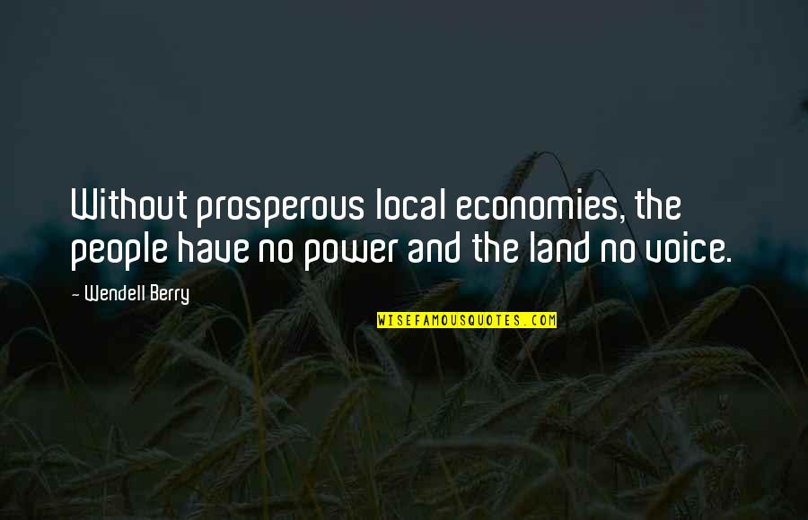 Economies Quotes By Wendell Berry: Without prosperous local economies, the people have no