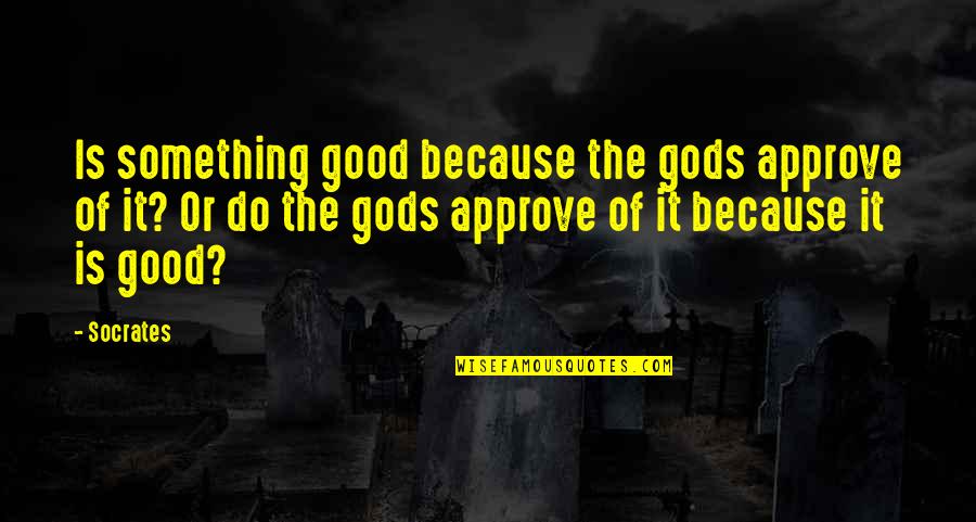 Economist Keynes Quotes By Socrates: Is something good because the gods approve of