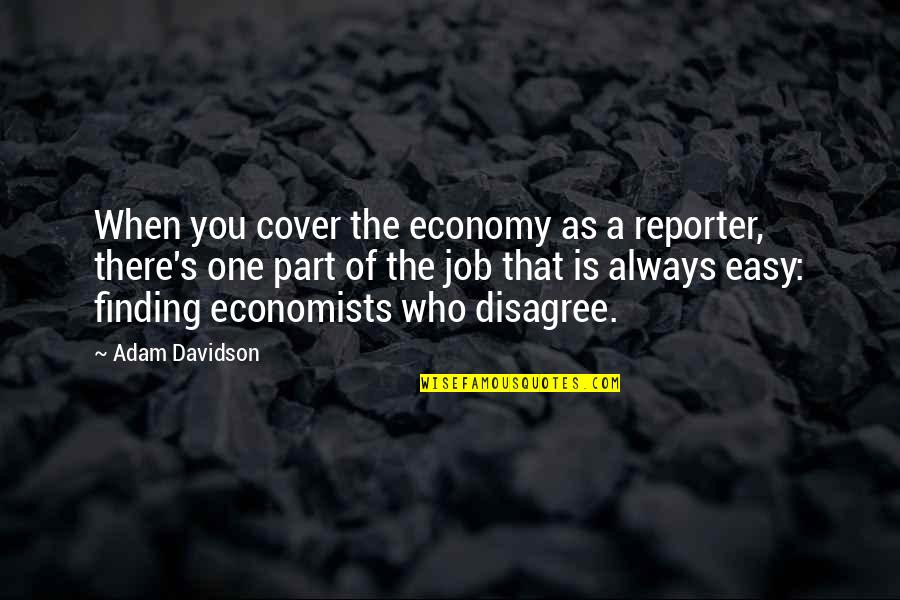 Economists And Their Quotes By Adam Davidson: When you cover the economy as a reporter,