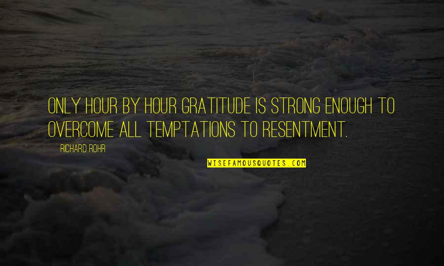 Economists Brainy Quotes By Richard Rohr: Only hour by hour gratitude is strong enough Economists Brainy Quotes By Richard Rohr: Only hour by hour gratitude is strong enough