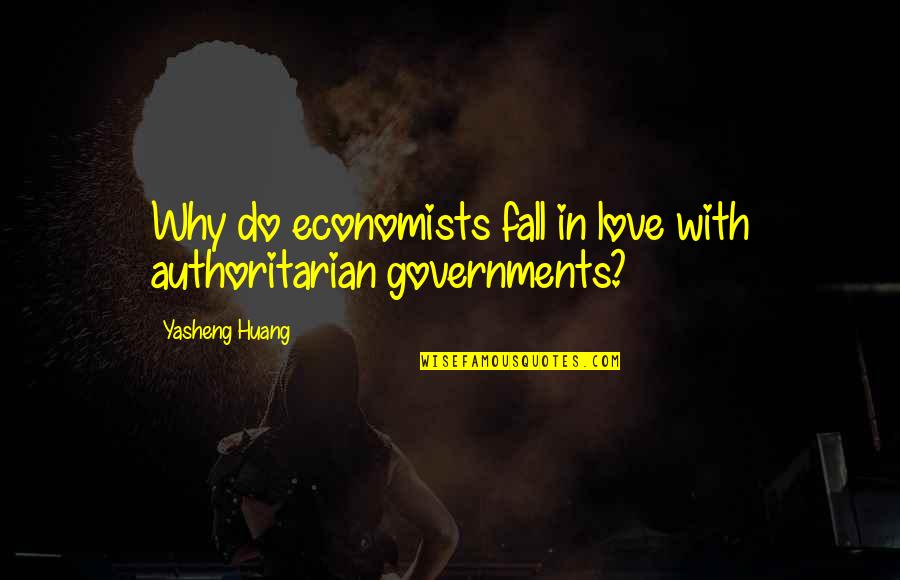 Economists Love Quotes By Yasheng Huang: Why do economists fall in love with authoritarian