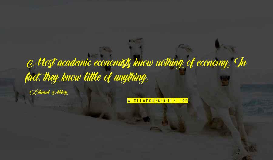Economists Quotes By Edward Abbey: Most academic economists know nothing of economy. In