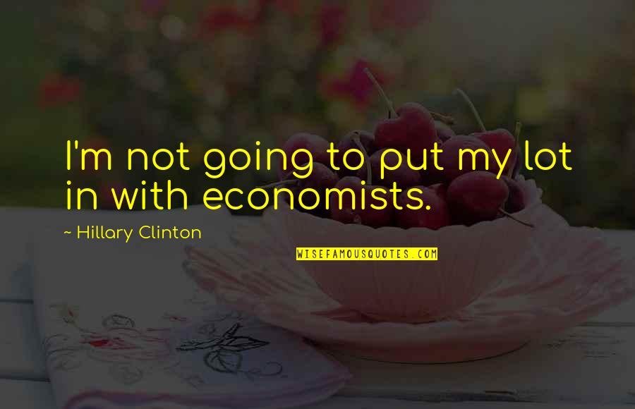 Economists Quotes By Hillary Clinton: I'm not going to put my lot in