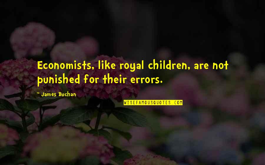 Economists Quotes By James Buchan: Economists, like royal children, are not punished for
