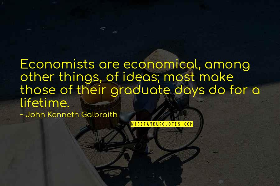 Economists Quotes By John Kenneth Galbraith: Economists are economical, among other things, of ideas;