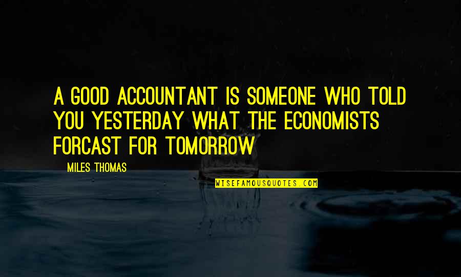 Economists Quotes By Miles Thomas: A good accountant is someone who told you