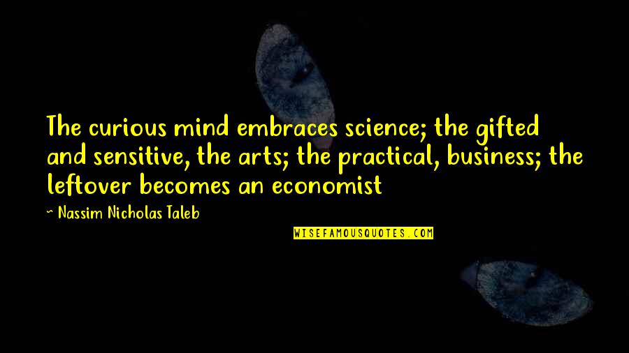 Economists Quotes By Nassim Nicholas Taleb: The curious mind embraces science; the gifted and