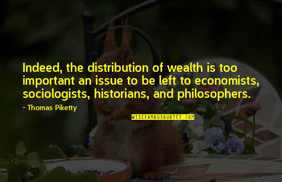 Economists Quotes By Thomas Piketty: Indeed, the distribution of wealth is too important