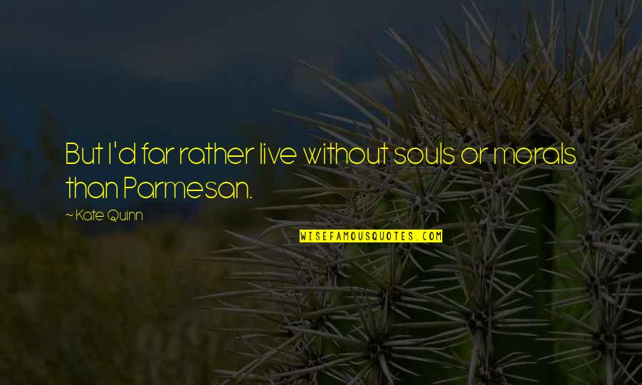 Economized Quotes By Kate Quinn: But I'd far rather live without souls or