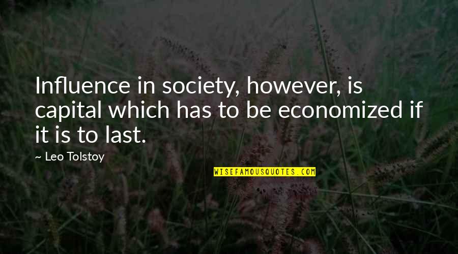 Economized Quotes By Leo Tolstoy: Influence in society, however, is capital which has