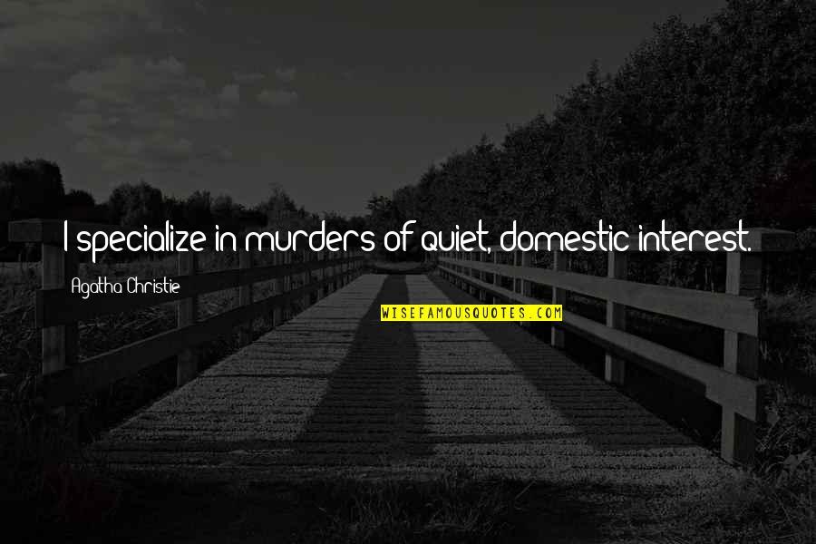 Economizing Sentence Quotes By Agatha Christie: I specialize in murders of quiet, domestic interest. Economizing Sentence Quotes By Agatha Christie: I specialize in murders of quiet, domestic interest.