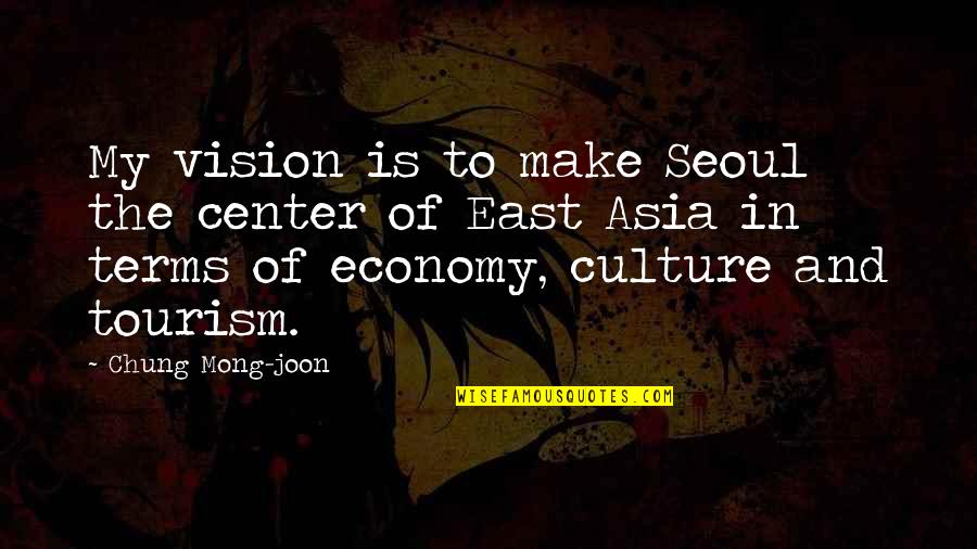 Economy And Culture Quotes By Chung Mong-joon: My vision is to make Seoul the center