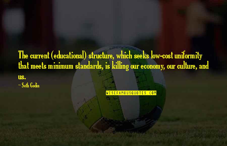 Economy And Culture Quotes By Seth Godin: The current (educational) structure, which seeks low-cost uniformity