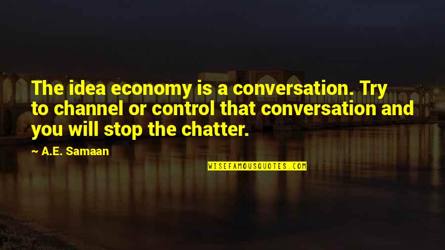 Economy And Economics Quotes By A.E. Samaan: The idea economy is a conversation. Try to