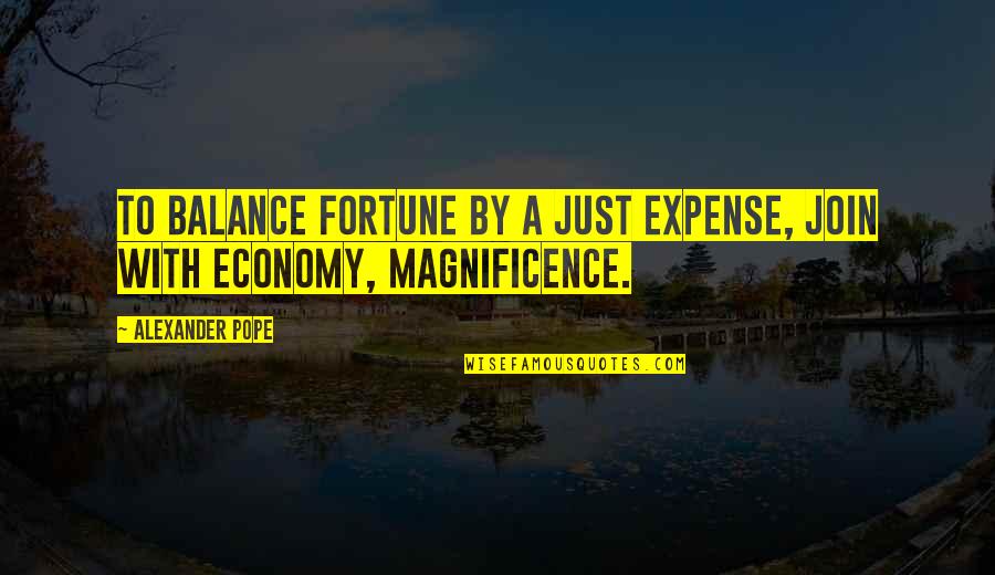 Economy And Economics Quotes By Alexander Pope: To balance Fortune by a just expense, Join