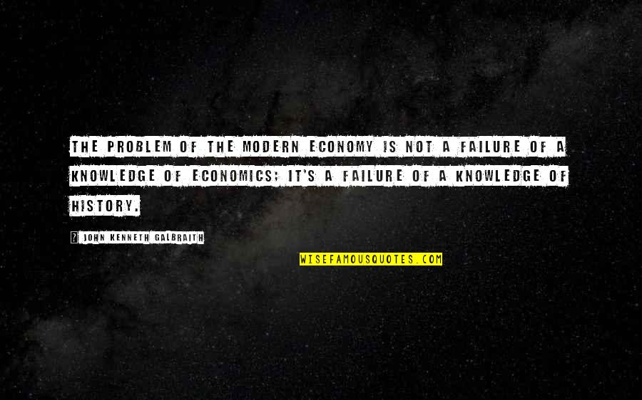 Economy And Economics Quotes By John Kenneth Galbraith: The problem of the modern economy is not
