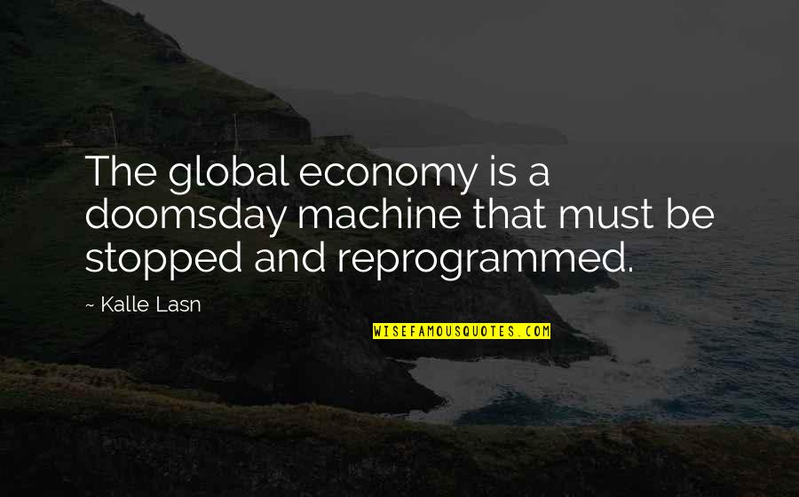 Economy And Economics Quotes By Kalle Lasn: The global economy is a doomsday machine that