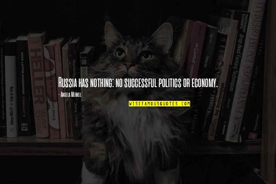Economy And Politics Quotes By Angela Merkel: Russia has nothing: no successful politics or economy.