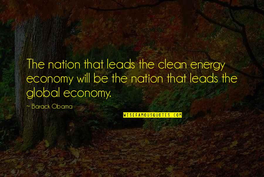 Economy And Politics Quotes By Barack Obama: The nation that leads the clean energy economy