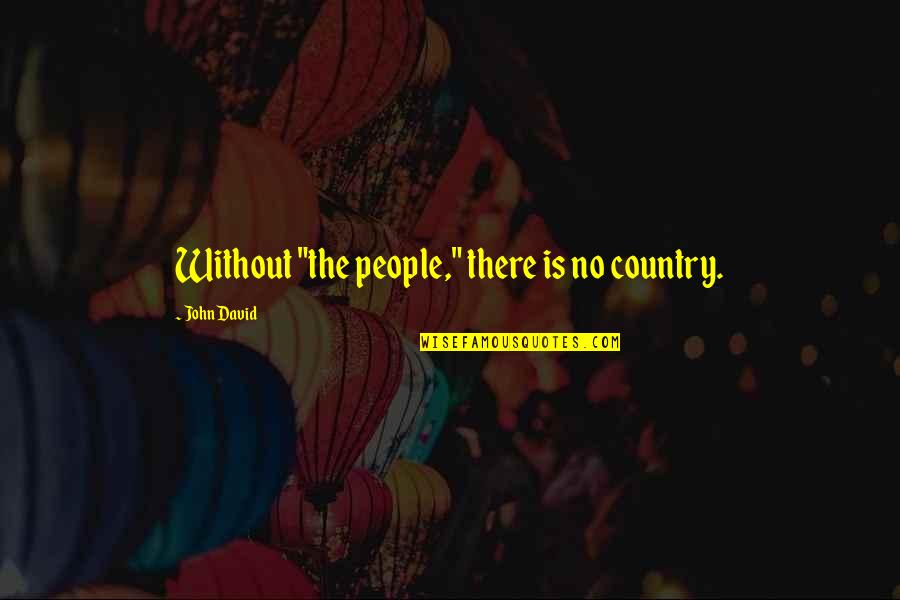 Economy And Politics Quotes By John David: Without "the people," there is no country.