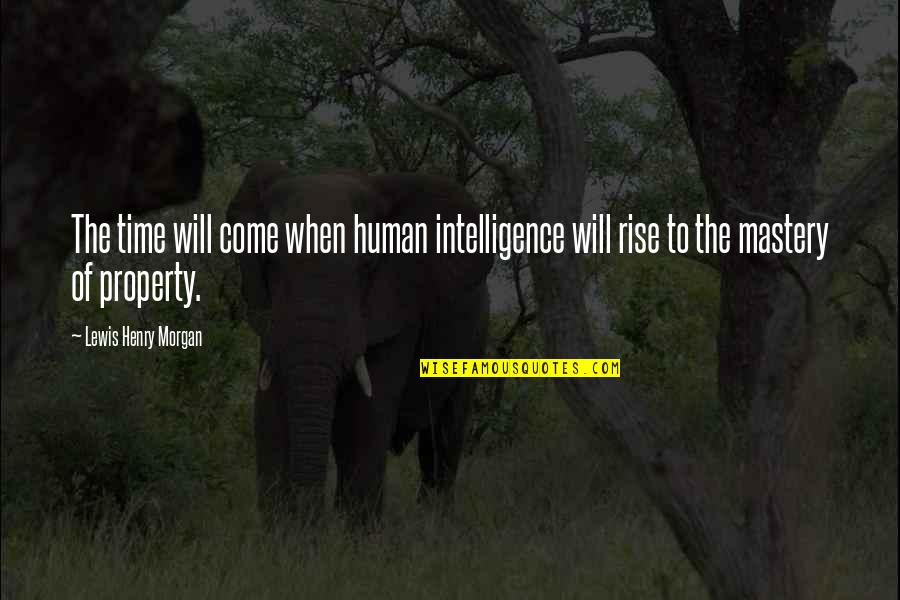 Economy And Politics Quotes By Lewis Henry Morgan: The time will come when human intelligence will