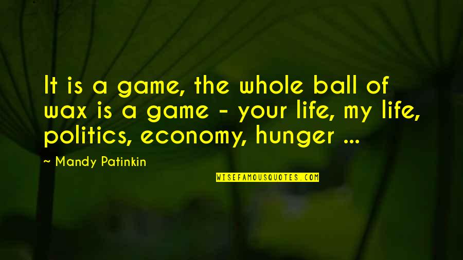 Economy And Politics Quotes By Mandy Patinkin: It is a game, the whole ball of