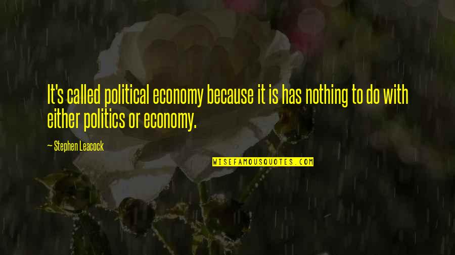 Economy And Politics Quotes By Stephen Leacock: It's called political economy because it is has