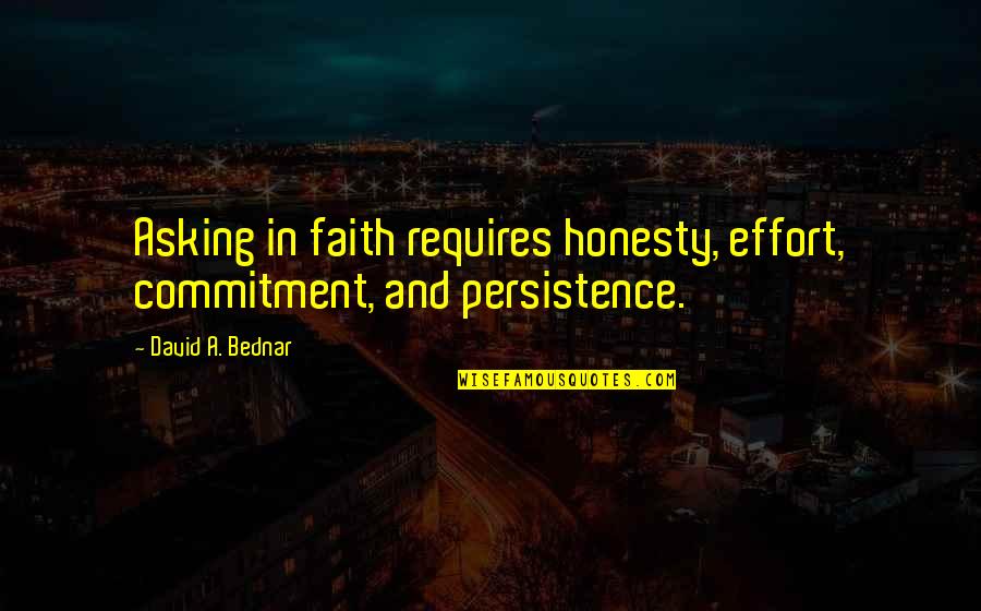 Economy Asia Quotes By David A. Bednar: Asking in faith requires honesty, effort, commitment, and Economy Asia Quotes By David A. Bednar: Asking in faith requires honesty, effort, commitment, and