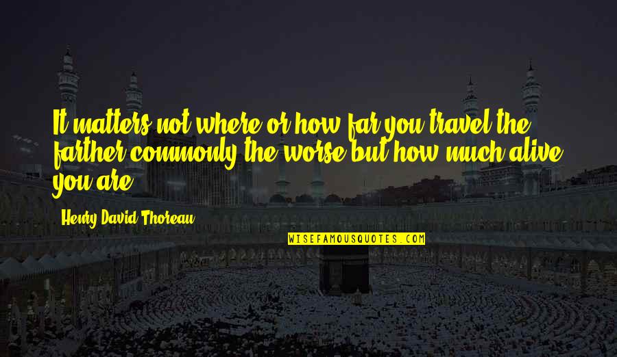 Economy Asia Quotes By Henry David Thoreau: It matters not where or how far you Economy Asia Quotes By Henry David Thoreau: It matters not where or how far you