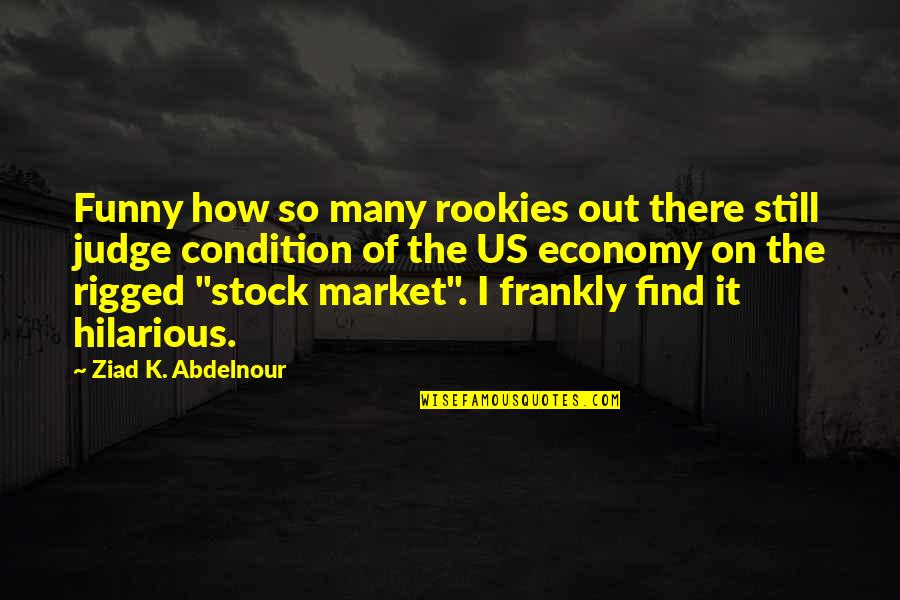 Economy Funny Quotes By Ziad K. Abdelnour: Funny how so many rookies out there still