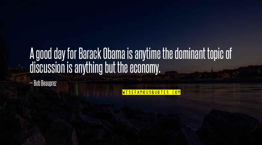 Economy Quotes By Bob Beauprez: A good day for Barack Obama is anytime