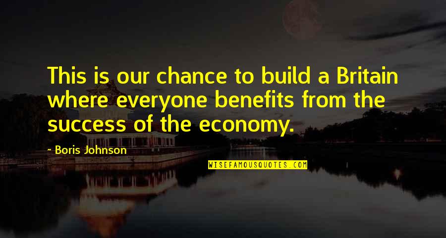 Economy Quotes By Boris Johnson: This is our chance to build a Britain
