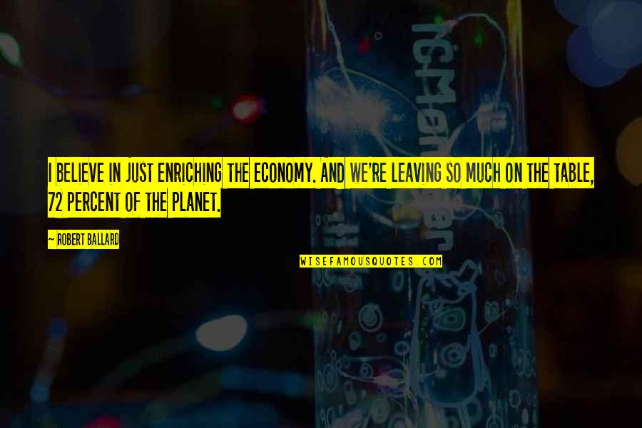 Economy Quotes By Robert Ballard: I believe in just enriching the economy. And