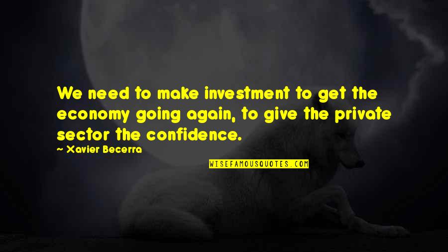 Economy Quotes By Xavier Becerra: We need to make investment to get the