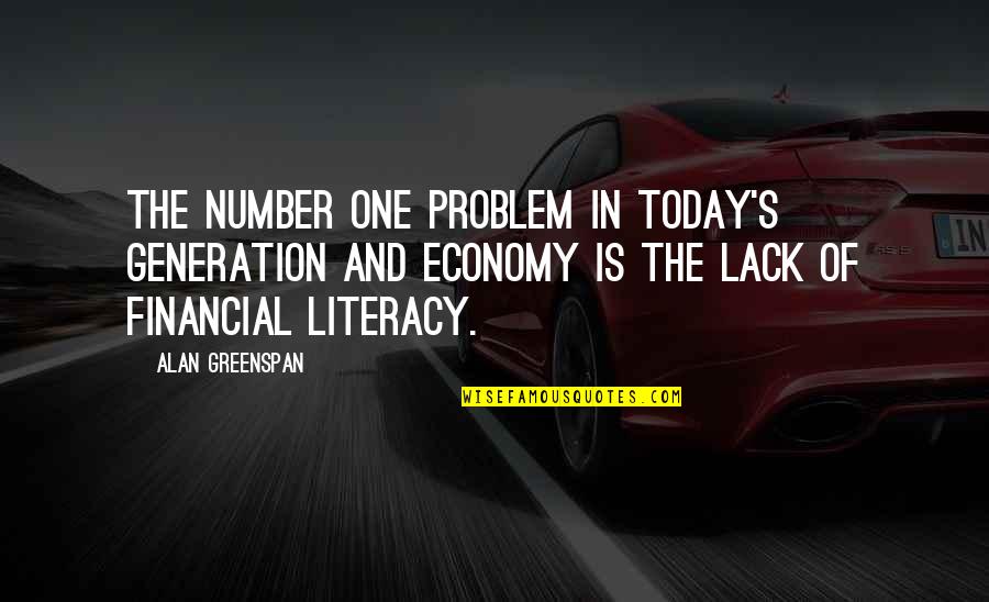 Economy Today Quotes By Alan Greenspan: The number one problem in today's generation and