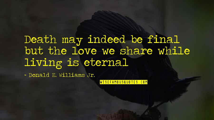 Economy Today Quotes By Donald E. Williams Jr.: Death may indeed be final but the love