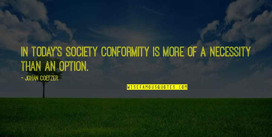 Economy Today Quotes By Johan Coetzer: In today's society conformity is more of a